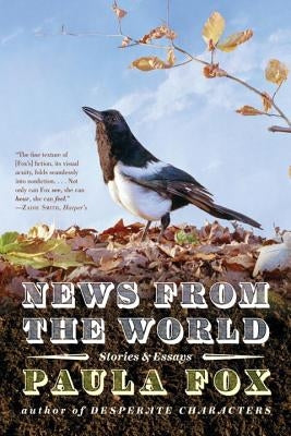 News from the World: Stories and Essays by Fox, Paula