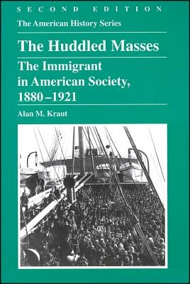 The Huddled Masses: The Immigrant in American Society, 1880 - 1921 by Kraut, Alan M.