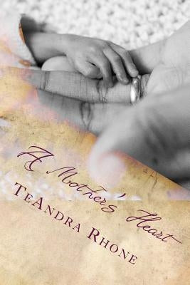 A Mother's Heart: The Heart of the Matter by Rhone, Teandra