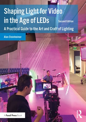 Shaping Light for Video in the Age of LEDs: A Practical Guide to the Art and Craft of Lighting by Steinheimer, Alan