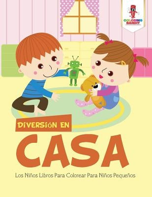 Diversión En Casa: Los Niños Libros Para Colorear Para Niños Pequeños by Coloring Bandit