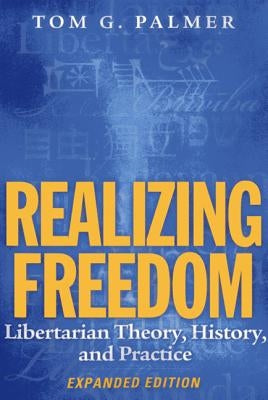 Realizing Freedom: Libertarian Theory, History, and Practice by Palmer, Tom G.