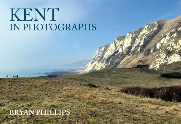Kent in Photographs by Phillips, Bryan
