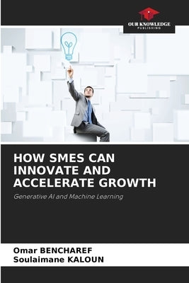 How SMEs Can Innovate and Accelerate Growth by Bencharef, Omar