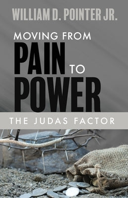 The Judas Factor: Moving From Pain to Power by Pointer, William D.