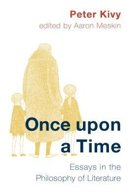 Once Upon a Time: Essays in the Philosophy of Literature by Kivy, Peter