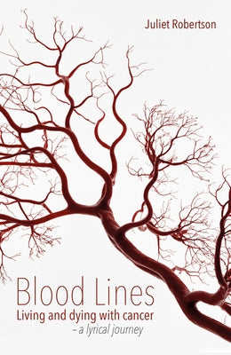 Blood Lines: Living and Dying with Cancer - A Lyrical Journey by Robertson, Juliet