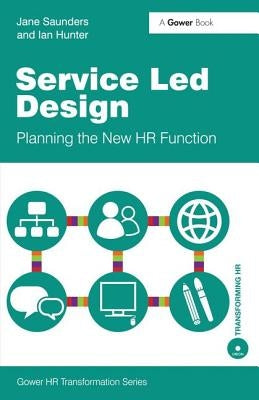 Service Led Design: Planning the New HR Function by Saunders, Jane