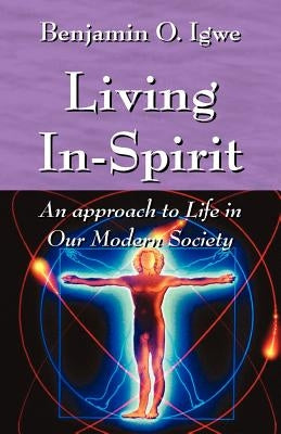 Living In-Spirit: An Approach to Life in Our Modern Society by Igwe, Benjamin O.