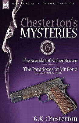 Chesterton's Mysteries: 6-The Scandal of Father Brown, the Paradoxes of MR Pond Plus Six Bonus Tales by Chesterton, G. K.