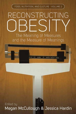 Reconstructing Obesity: The Meaning of Measures and the Measure of Meanings by McCullough, Megan B.