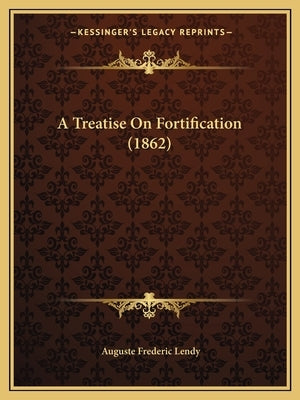 A Treatise On Fortification (1862) by Lendy, Auguste Frederic