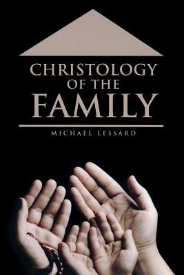 Christology of the Family by Lessard, Michael