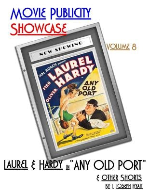 Movie Publicity Showcase Volume 8: Laurel and Hardy in "Any Old Port" and Other Shorts by Hyatt, I. Joseph