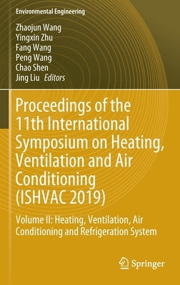 Proceedings of the 11th International Symposium on Heating, Ventilation and Air Conditioning (Ishvac 2019): Volume II: Heating, Ventilation, Air Condi by Wang, Zhaojun