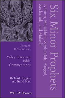 Six Minor Prophets Through the Centuries: Nahum, Habakkuk, Zephaniah, Haggai, Zechariah, and Malachi by Coggins, Richard J.