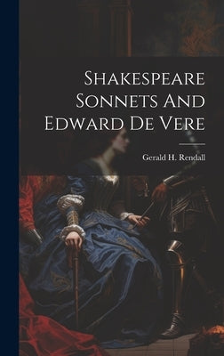 Shakespeare Sonnets And Edward De Vere by Rendall, Gerald H.