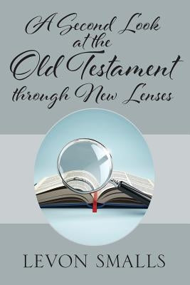 A Second Look at the Old Testament through New Lenses by Smalls, Levon