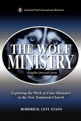 The Wolf Ministry: Exploring the Work of False Ministers in the New Testament Church by Evans, Roderick Levi