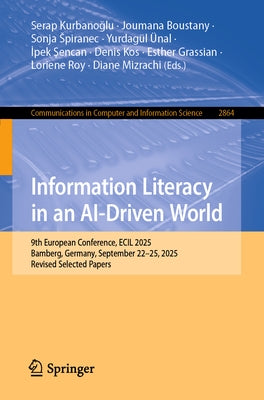 Information Literacy in an Ai-Driven World: 9th European Conference, Ecil 2025, Bamberg, Germany, September 22-25, 2025, Revised Selected Papers by Kurbanoğlu, Serap