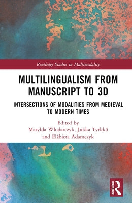Multilingualism from Manuscript to 3D: Intersections of Modalities from Medieval to Modern Times by Wlodarczyk, Matylda