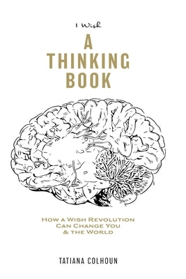 1 Wish: A Thinking Book: How A Wish Revolution Can Change You & The World. by Colhoun, Tatiana