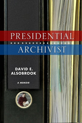 Presidential Archivist: A Memoir by Alsobrook, David E.