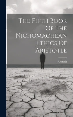 The Fifth Book Of The Nichomachean Ethics Of Aristotle by Aristotle