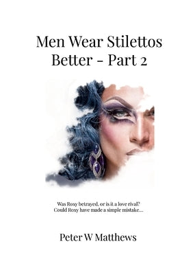 Men Wear Stilettos Better - Part 2: Was Roxy truly betrayed by Danni? Is Ruby really her closest friend? Or is it a case of a jealous love rivalry? by Matthews, Peter