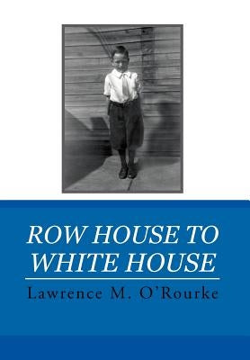 Row House to White House by O'Rourke, Lawrence M.