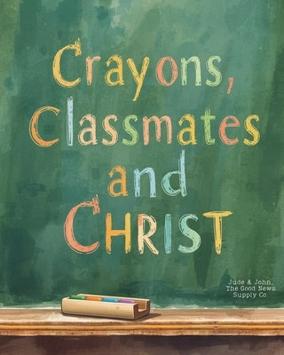 Crayons, Classmates, and Christ by Little, Lakeisha