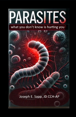 Parasites: What you don't know is hurting you by Sapp Jd, Joseph E.