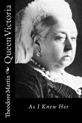 Queen Victoria: As I Knew Her by Martin Sir, Theodore