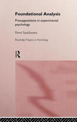 Foundational Analysis: Presuppositions in Experimental Psychology by Saariluoma, Pertti