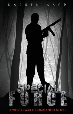 Special Force: A World War II Commando Novel by Sapp, Darren