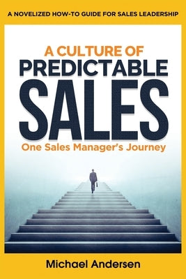 A Culture of Predictable Sales: One Sales Manager's Journey by Andersen, Michael