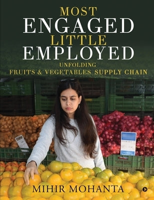 Most engaged, little employed: Unfolding fruits & vegetables supply chain by Mihir Mohanta