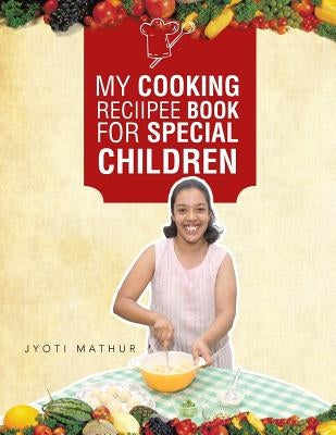 My Cooking Reciipee Book for Special Children by Mathur, Jyoti