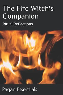 The Fire Witch's Companion: Ritual Reflections by Essentials, Pagan