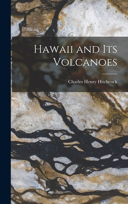 Hawaii and Its Volcanoes by Hitchcock, Charles Henry