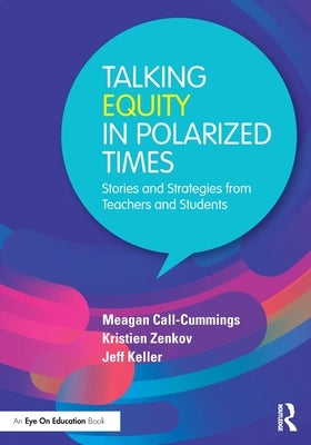 Talking Equity in Polarized Times: Stories and Strategies from Teachers and Students by Call-Cummings, Meagan