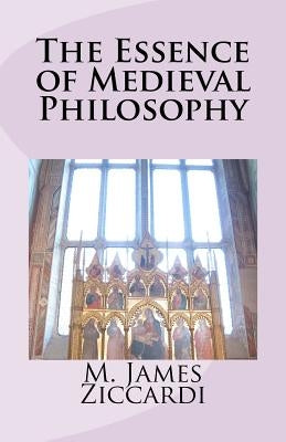 The Essence of Medieval Philosophy by Ziccardi, M. James