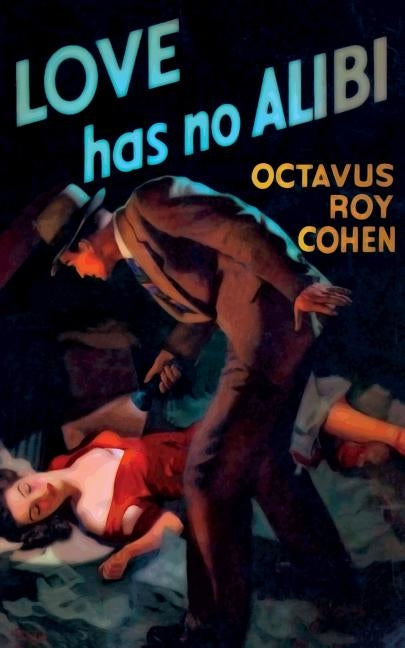 Love Has No Alibi by Cohen, Octavus Roy