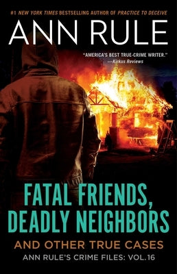 Fatal Friends, Deadly Neighbors: Ann Rule's Crime Files Volume 16volume 16 by Rule, Ann