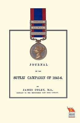 JOURNAL OF THE SUTLEJ CAMPAIGN OF 1845-46And also of Lord Hardinge's tour in the following winter by Coley, James