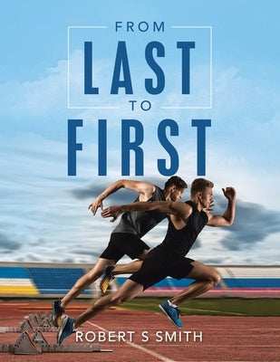 From Last to First by Smith, Robert S.