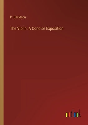 The Violin: A Concise Exposition by Davidson, P.