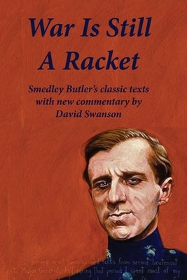 War Is Still A Racket: Smedley Butler's classic texts with new commentary by David Swanson by Butler, Smedley