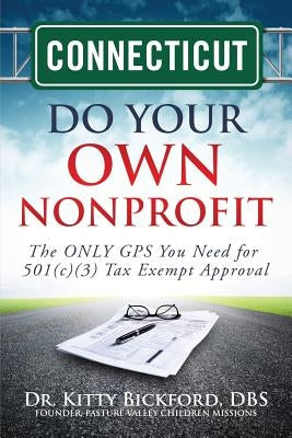 Connecticut Do Your Own Nonprofit: The ONLY GPS You Need for 501c3 Tax Exempt Approval by Maghuyop, R'Tor John D.