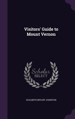 Visitors' Guide to Mount Vernon by Johnston, Elizabeth Bryant